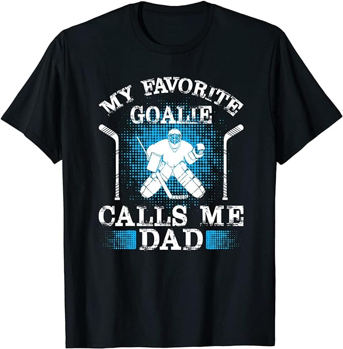 Mens My Favorite Goalie Calls Me Dad Ice Hockey Winter Sports T-Shirt, Long Sleeve Shirt, Sweatshirt, Hoodie