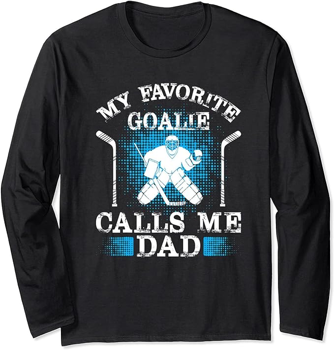 Mens My Favorite Goalie Calls Me Dad Ice Hockey Winter Sports T-Shirt, Long Sleeve Shirt, Sweatshirt, Hoodie