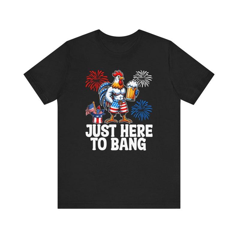 Just Here to Bang 4th of July T-Shirt – Patriotic Chicken Fireworks Humor, Shirt Gift, Top Casual Menswear Womenswear Everyday Comfortable Classic Cotton